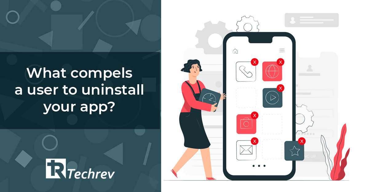 What compels a user to uninstall your app? Mobile app development strategies