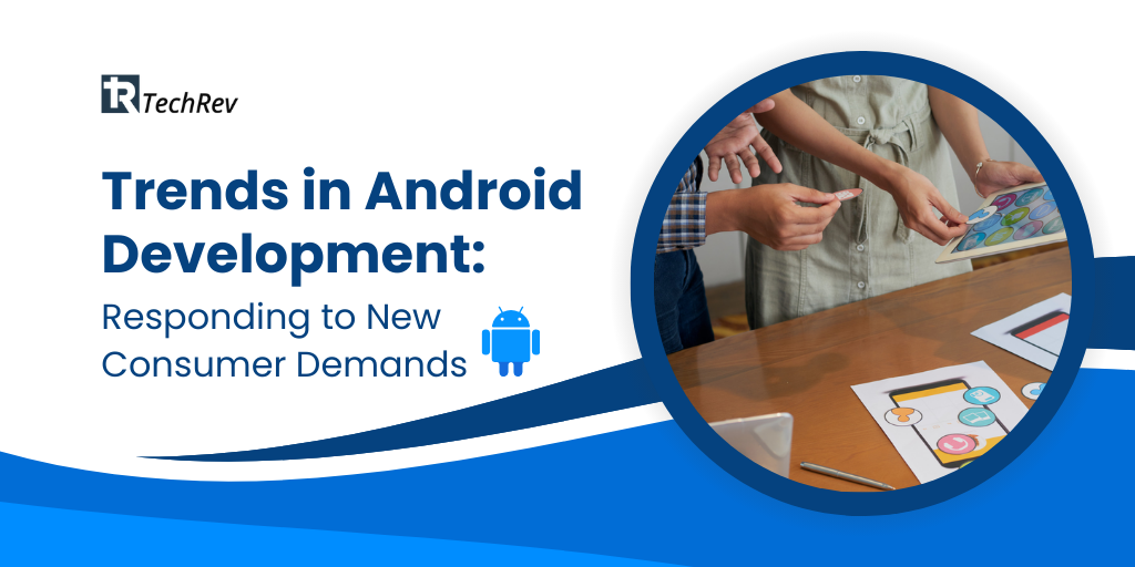 Trends in Android Development: Responding to New Consumer Demands