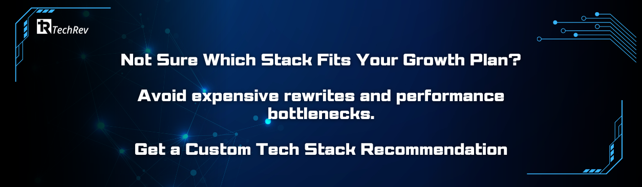 Not Sure Which Stack Fits Your Growth Plan? Avoid expensive rewrites and performance bottlenecks. Get a Custom Tech Stack Recommendation