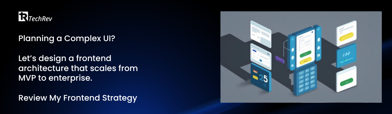 Planning a Complex UI? Let’s design a frontend architecture that scales from MVP to enterprise. Review My Frontend Strategy