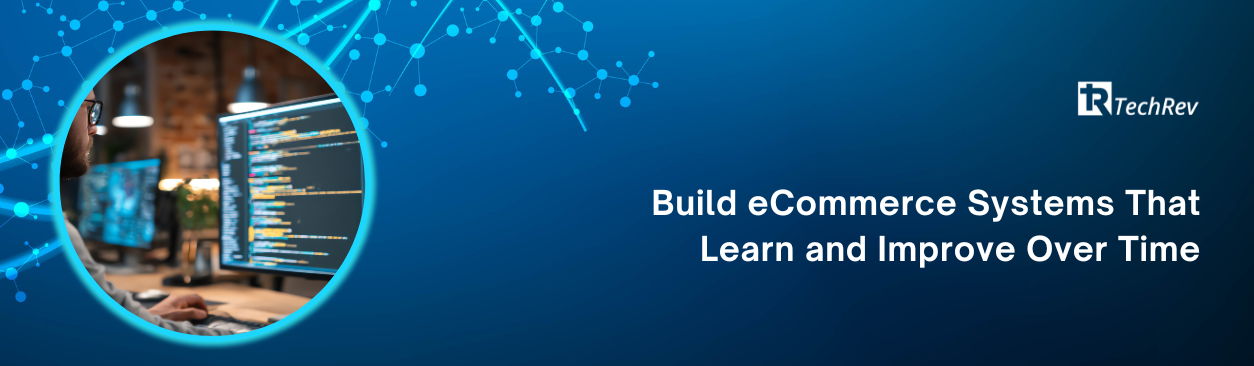 Build eCommerce Systems That Learn and Improve Over Time