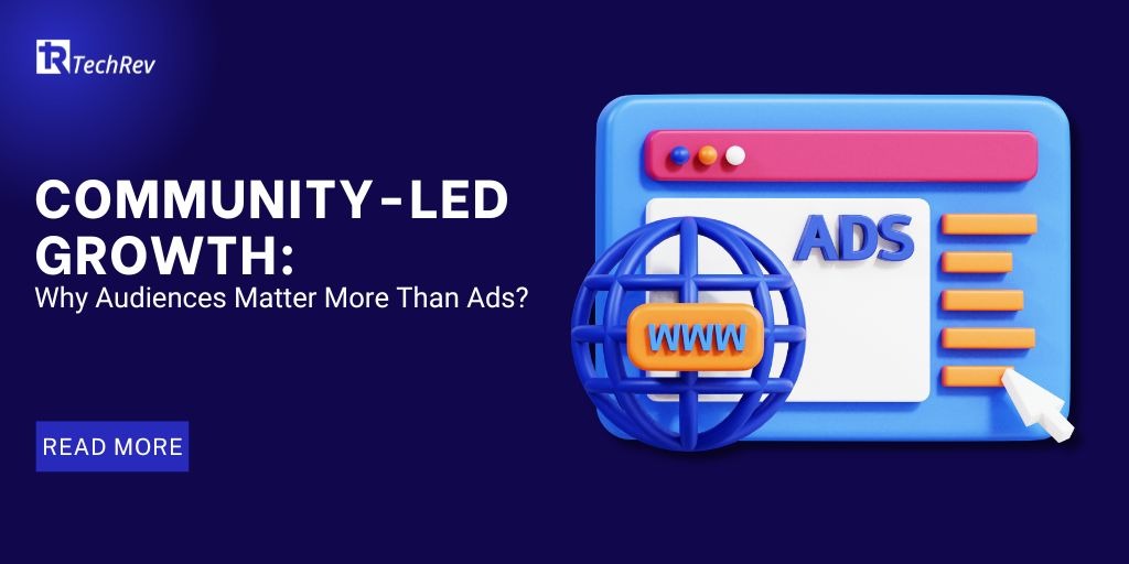 Community-Led Growth Why Audiences Matter More Than Ads