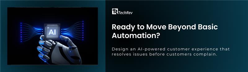 Ready to Move Beyond Basic Automation Design an AI-powered customer experience that resolves issues before customers complain